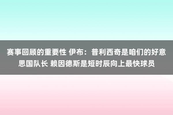 赛事回顾的重要性 伊布：普利西奇是咱们的好意思国队长 赖因德斯是短时辰向上最快球员