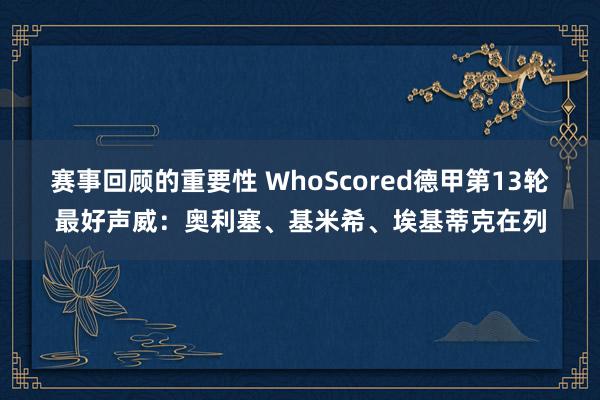 赛事回顾的重要性 WhoScored德甲第13轮最好声威：奥利塞、基米希、埃基蒂克在列