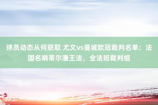 球员动态从何获取 尤文vs曼城欧冠裁判名单：法国名哨蒂尔潘王法，全法班裁判组