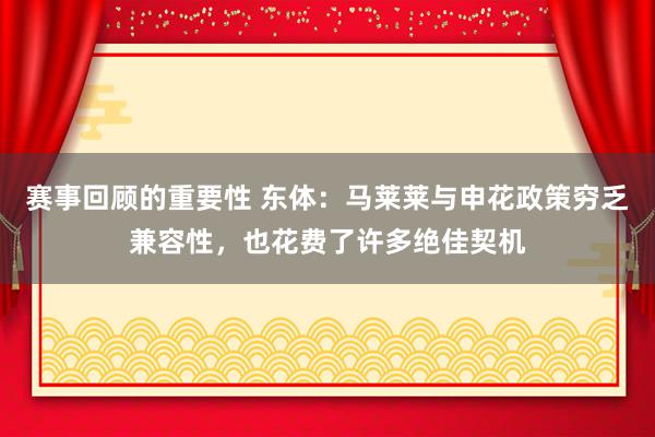 赛事回顾的重要性 东体：马莱莱与申花政策穷乏兼容性，也花费了许多绝佳契机