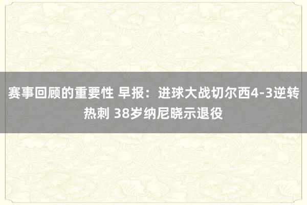 赛事回顾的重要性 早报：进球大战切尔西4-3逆转热刺 38岁纳尼晓示退役