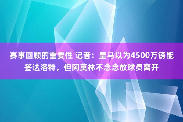 赛事回顾的重要性 记者：皇马以为4500万镑能签达洛特，但阿莫林不念念放球员离开