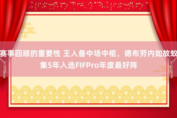 赛事回顾的重要性 王人备中场中枢，德布劳内如故蚁集5年入选FIFPro年度最好阵